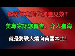 解放軍常態化施壓見效？美專家認慫警告：介入臺海,就是將戰火燒向美國本土！#大國博弈 #中美關係 #地緣政治 #外交事務 #美國戰略收縮 #半導體供應鏈 #國際局勢 #硬核科普