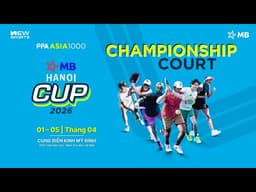 DAY 4 AFTERNOON - CHAMPIONSHIP COURT | PPA ASIA 1000 - MB HANOI CUP 2026