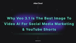 Why Veo 3.1 is the Best Image to Video AI for Social Media Marketing & YouTube Shorts - Atlas Cloud Blog