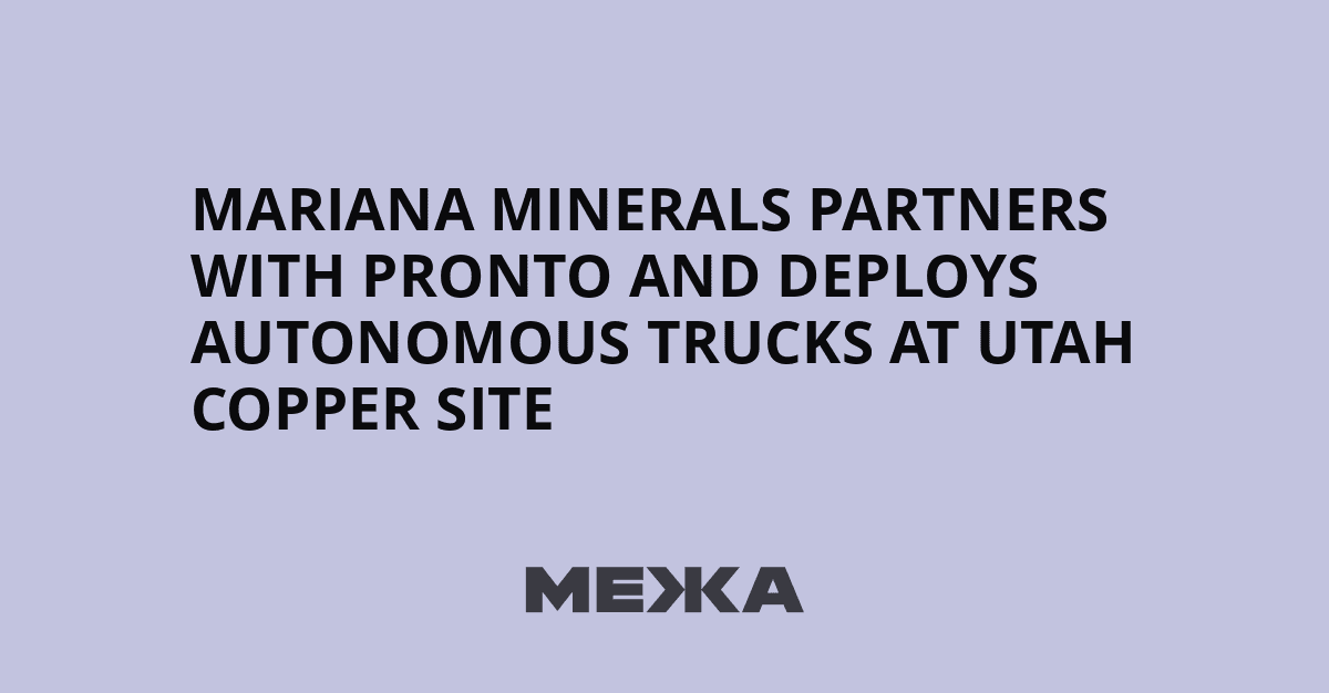 Mariana Minerals partners with Pronto and deploys autonomous trucks at Utah copper site | Ukraine news - #Mezha