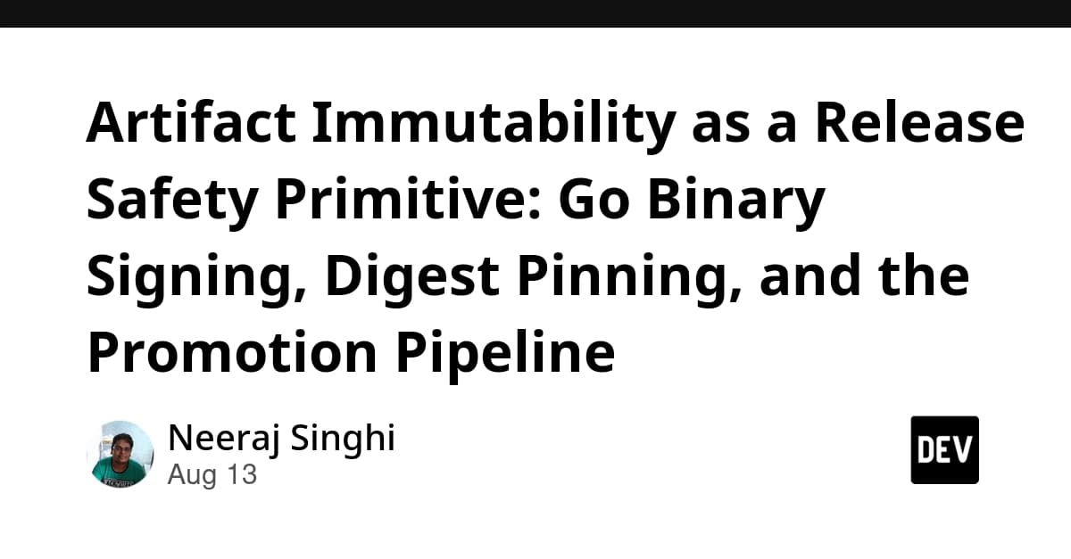 Artifact Immutability as a Release Safety Primitive: Go ...