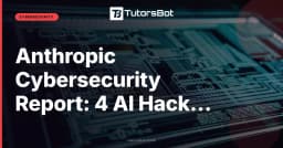 Anthropic Cybersecurity Report: 4 AI Hacking Cases - Tutorsbot