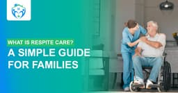 What Is Respite Care? A Simple Guide for Families