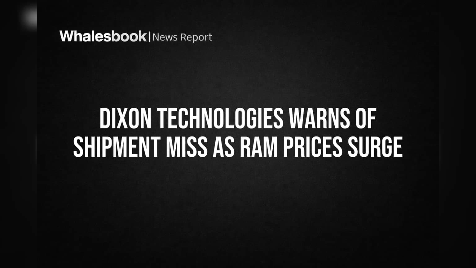 Dixon Technologies Warns of Shipment Miss as RAM Prices Surge | Whalesbook