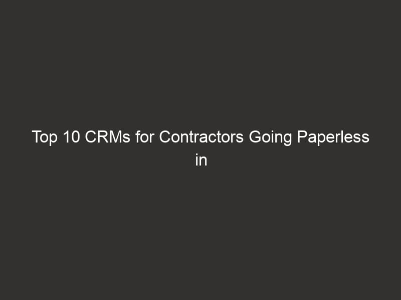 Top 10 CRMs For Contractors Going Paperless In 2026