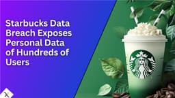 Starbucks Data Breach Exposes Personal Data of Hundreds of Users