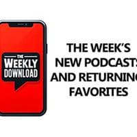 The Weekly Download: What’s New In Podcasts This Week.