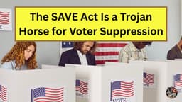 💥The SAVE Act Is a Trojan Horse for Voter Suppression