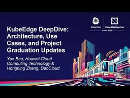 KubeEdge DeepDive： Architecture, Use Cases, and Project Graduation Updat ——Yue Bao & Hongbing Zhang