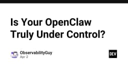 Is Your OpenClaw Truly Under Control? - DEV Community