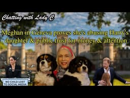 Meghan in Geneva proves she's abusing Harry's daughter & public trust for money & attention