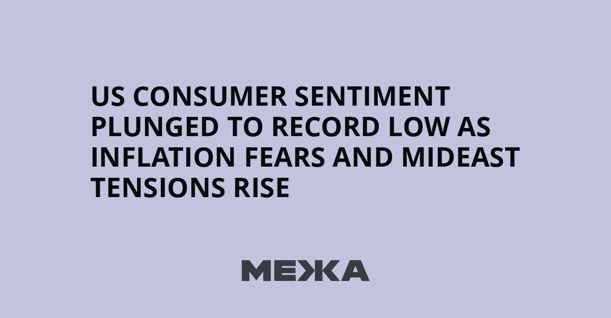 US consumer sentiment plunged to record low as inflation fears and Mideast tensions rise | Ukraine news - #Mezha