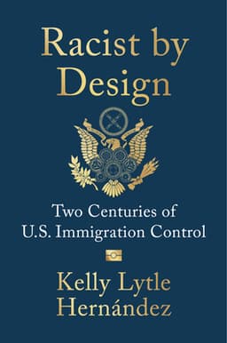 Racist by Design: Two Centuries of U.S. Immigration Control