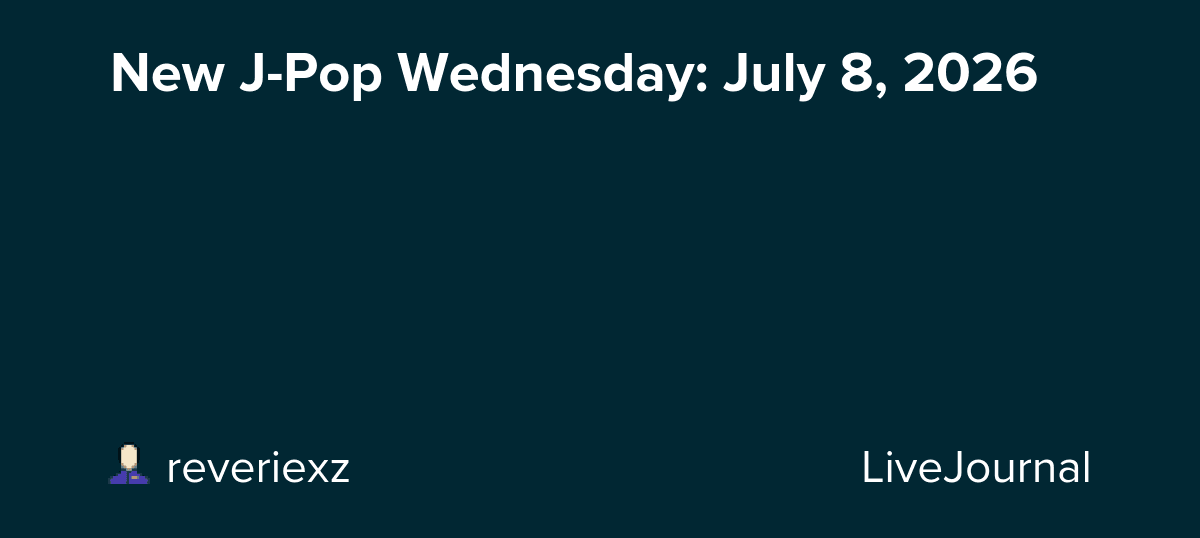 New J-Pop Wednesday: July 8, 2026