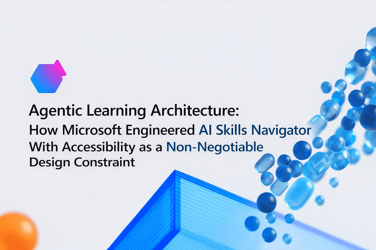 Agentic Learning Architecture: How Microsoft Engineered AI Skills Navigator With Accessibility as a Non-Negotiable Design Constraint. | by Dave R - Microsoft Azure & AI MVP☁️ | Apr, 2026 | ITNEXT
