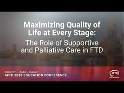 Maximizing Quality of Life at Every Stage: The Role of Supportive and Palliative Care in FTD