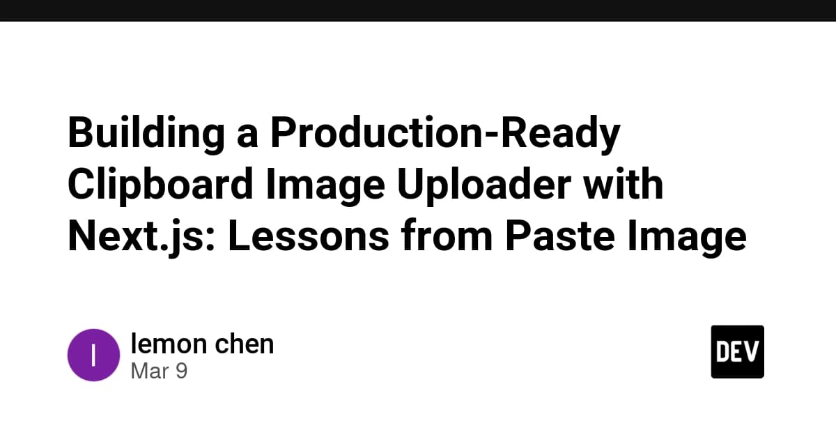 Building a Production-Ready Clipboard Image Uploader with Next.js: Lessons from Paste Image - DEV Community