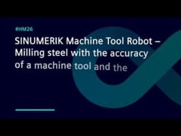 SINUMERIK Machine Tool Robot – milling steel with accuracy and flexibility using an industrial robot