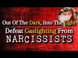 HIGHLIGHT | Out Of The Dark, Into The Light: Defeat Gaslighting By Narcissists