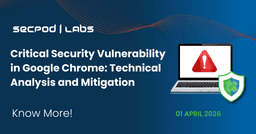 Critical Security Vulnerability in Google Chrome: Technical Analysis and Mitigation - SecPod Blog