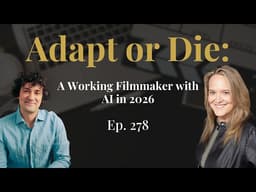 Ep. 278 I Adapt or Die: A Working Filmmaker on AI in 2026