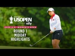 2026 U.S. Women's Open Presented by Ally Highlights: Round 1, Midday