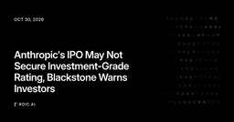 Anthropic's IPO May Not Secure Investment-Grade Rating, Blackstone Warns Investors