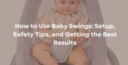 How to Use Baby Swings: Setup & Best Results