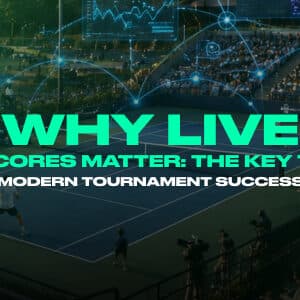 Why Live Scores Matter: The Key to Modern Tournament ...
