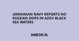 Ukrainian navy reports no Russian ships in Azov Black Sea waters | Ukraine news - #Mezha