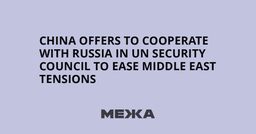 China offers to cooperate with Russia in UN Security Council to ease Middle East tensions | Ukraine news - #Mezha