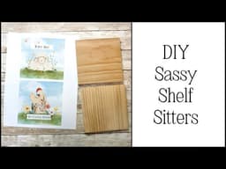 DIY Sassy Shelf Sitters | Gift Idea 