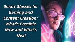 Smart Glasses for Gaming & Content Creation: 2026 Guide