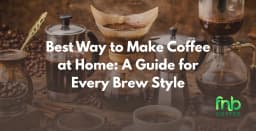Best Way to Make Coffee at Home: A Guide for Every Brew Style - FNB Coffee - Indonesia Green Coffee Beans Supplier