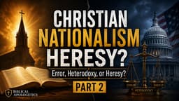 Is Christian Nationalism Heresy? - Biblical Apologetics