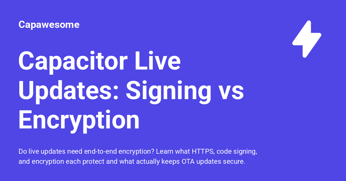 Capacitor Live Updates: Signing vs Encryption