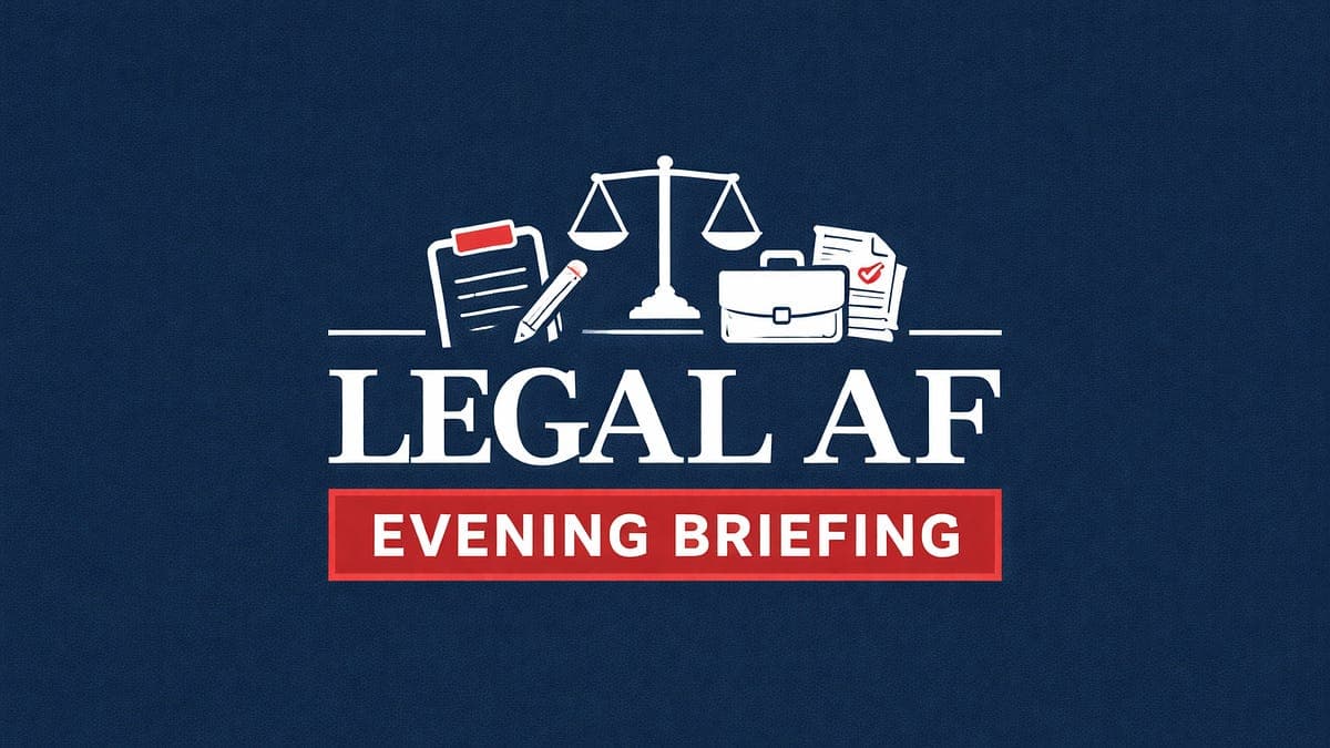 The Legal AF Evening Briefing