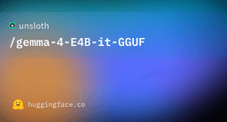 unsloth/gemma-4-E4B-it-GGUF · Hugging Face