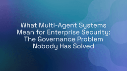 What Multi-Agent Systems Mean for Enterprise Security