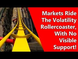 Markets Ride The Volatility Rollercoaster, With No Visible Support!