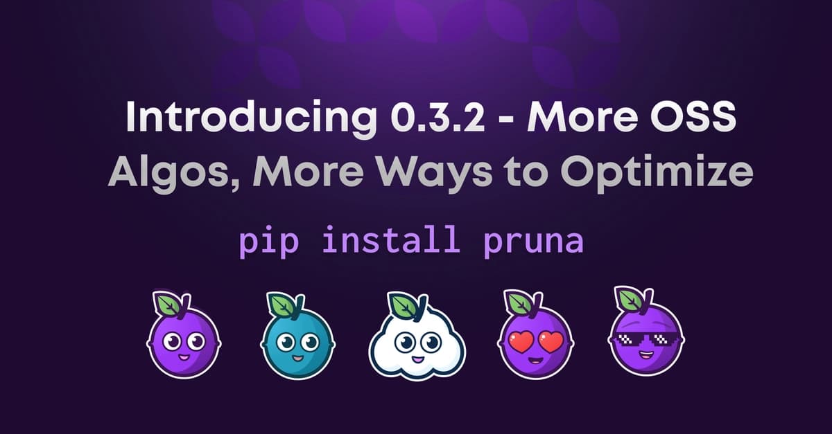 Pruna 0.3.2: More OSS Algos, More Ways to Optimize - DEV Community