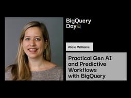 Practical Gen AI and Predictive Workflows with BigQuery