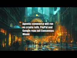 Agentic commerce will run on crypto rails, PayPal and Google reps tell Consensus Miami