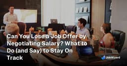 Can You Lose a Job Offer by Negotiating Salary? | JobWizard Blog