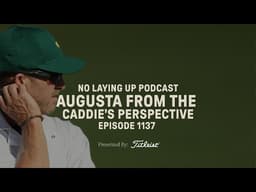 Augusta From The Caddie’s Perspective | NLU Pod, Ep 1137