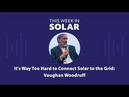 It's Way Too Hard to Connect Solar to the Grid with Vaughan Woodruff