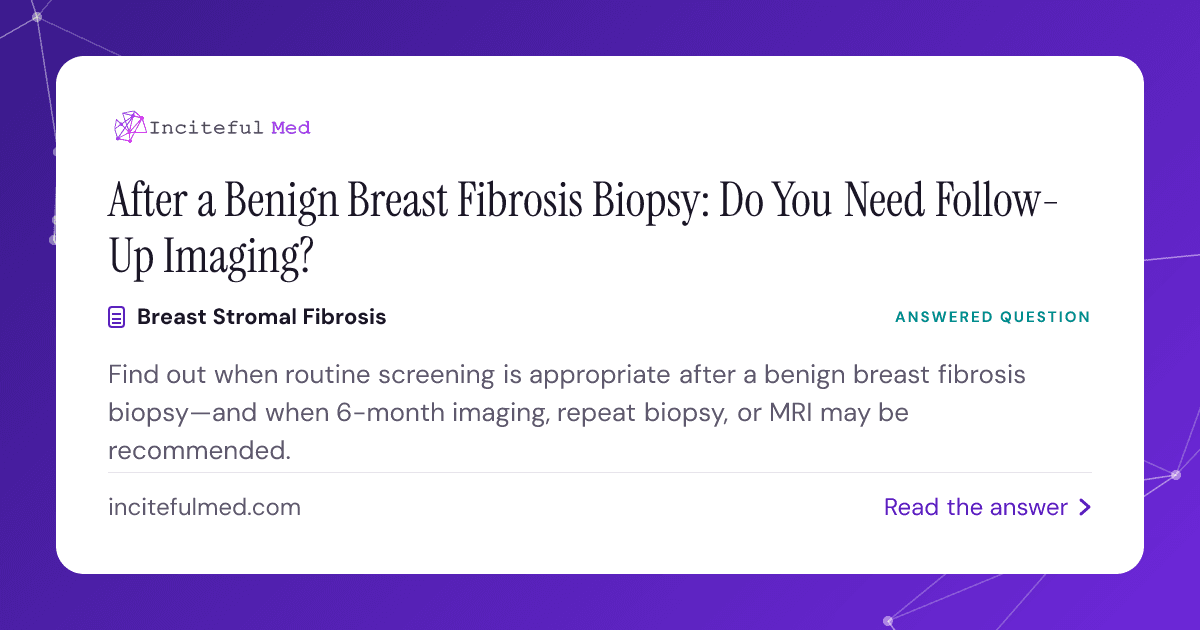 Benign Breast Fibrosis Biopsy: What Follow-Up Is Needed?