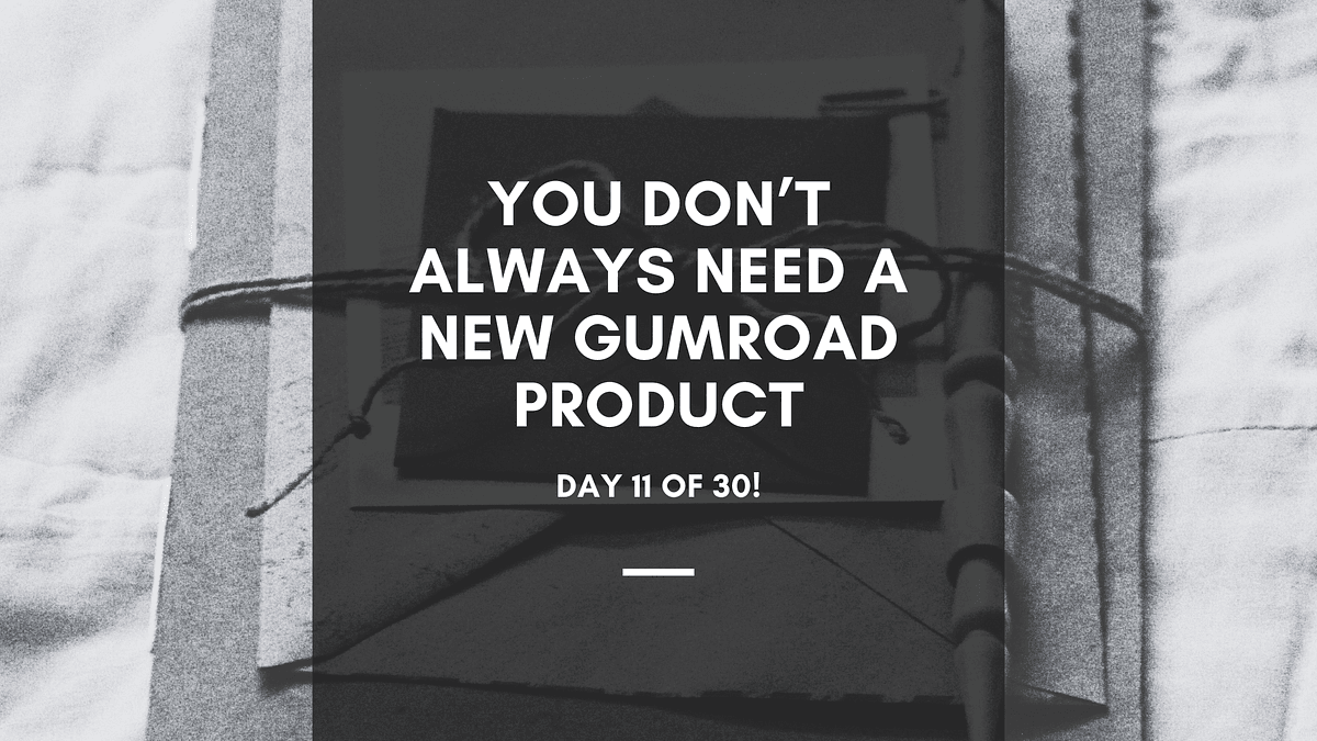 You Don't Always Need a New Gumroad Product